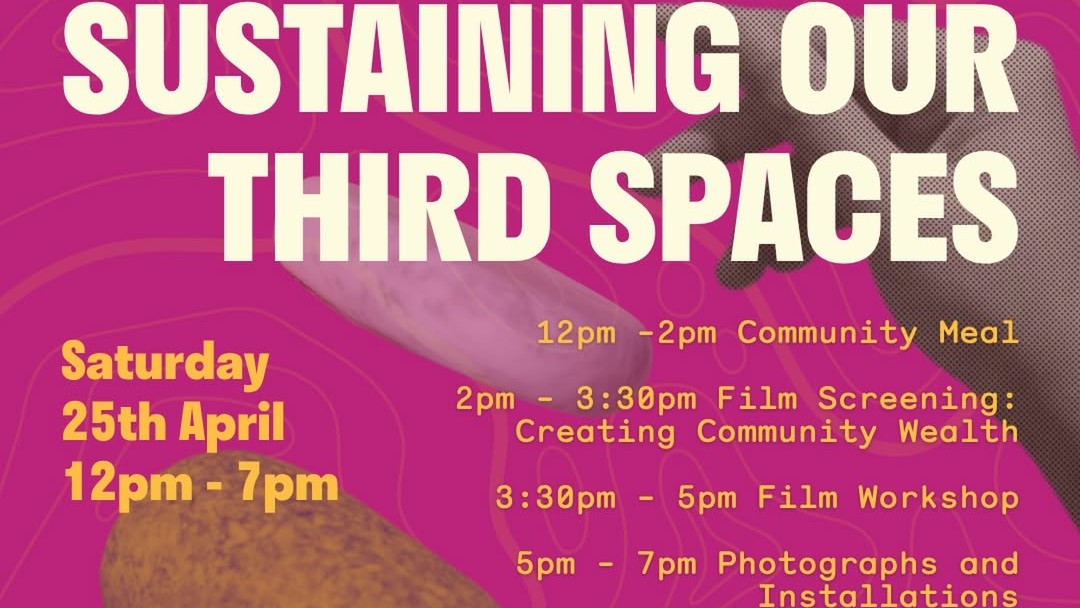 A bright pink and yellow promotional flyer for "Sustaining Our Third Spaces," detailing an event on Saturday 25 April featuring a community meal, film screening, and workshop.