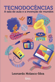 Book Cover: Tecnodocências: a sala de aula e a invenção de mundos
