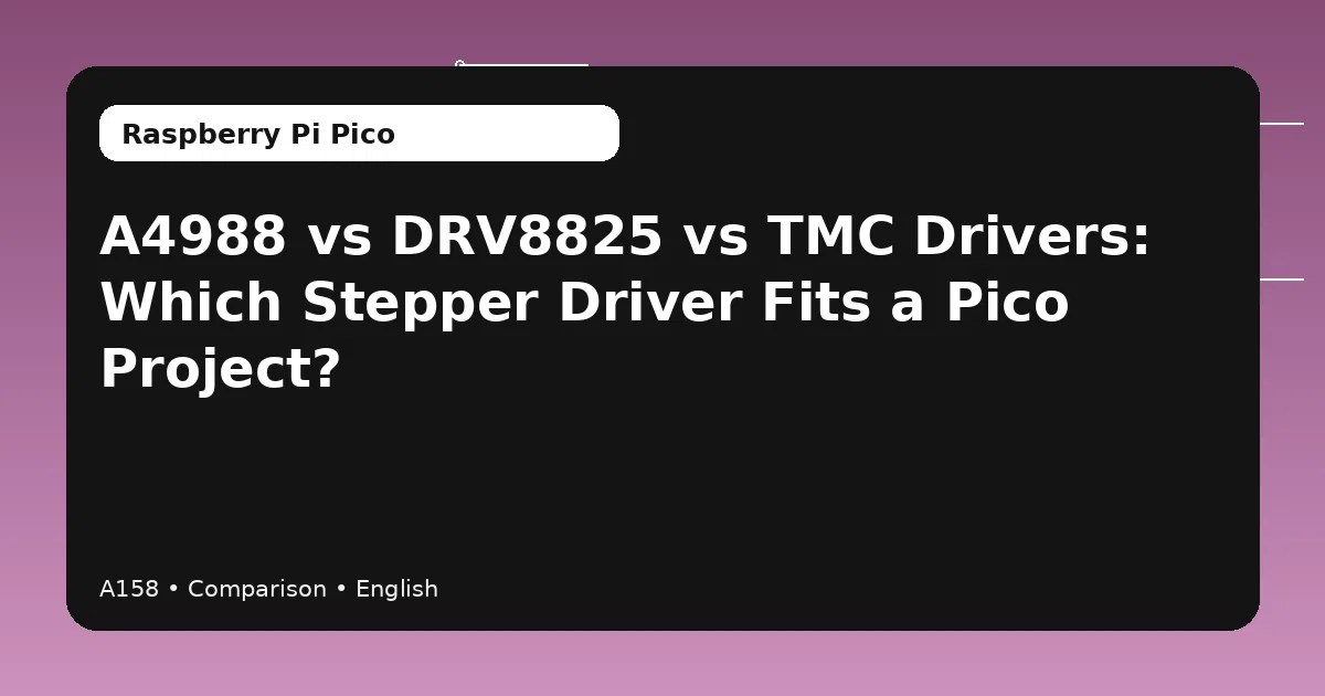 A4988 vs DRV8825 vs TMC Drivers: Which Stepper Driver Fits a Pico Project?