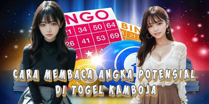 Cara Membaca Angka Potensial di Togel Kamboja