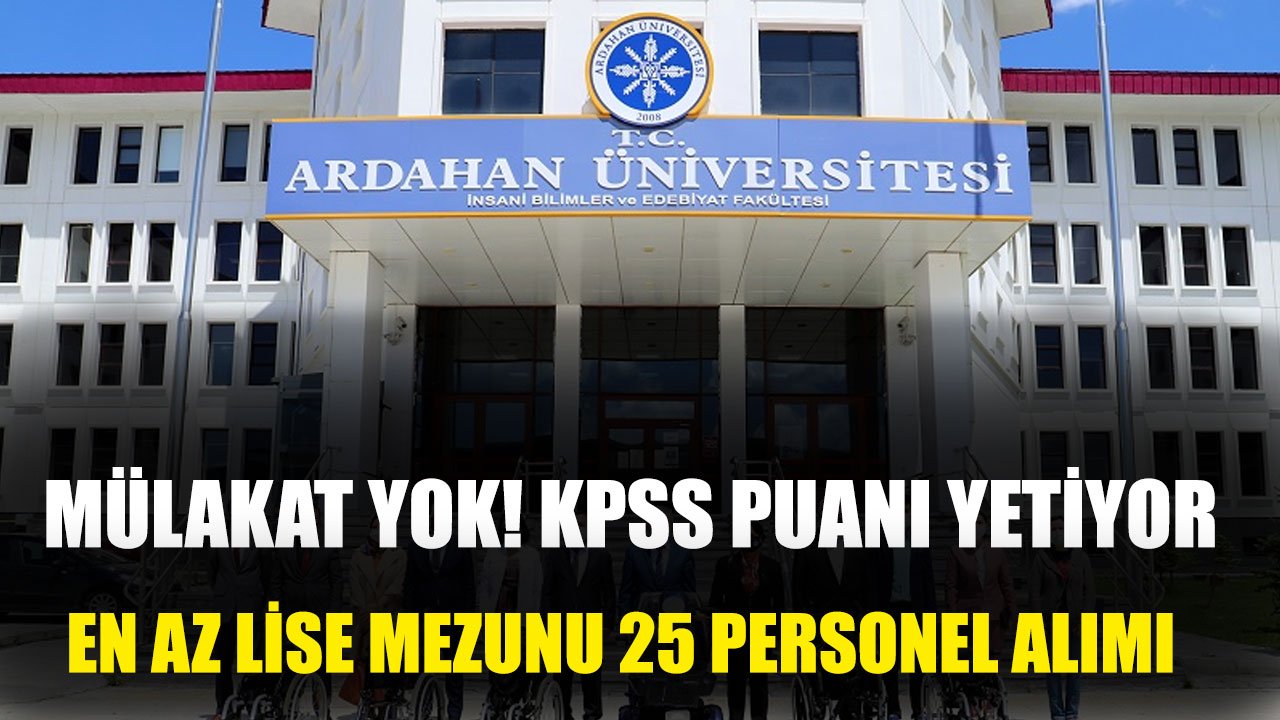 ARDAHAN ÜNİVERSİTESİ PERSONEL ALIMI KPSS BARAJ PUANI MÜLAKAT YOK LİSE ÖNLİSANS LİSANS 4523 TL MAAŞ