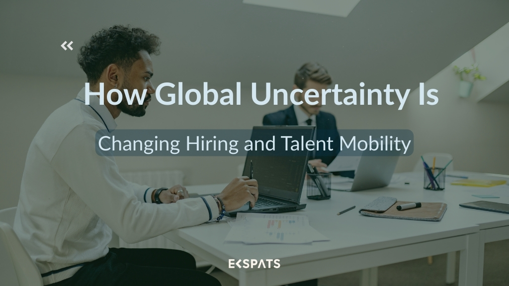 How Global Uncertainty Is Changing Hiring and Talent Mobility