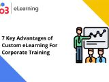 7 Key Advantages Of Custom Elearning For Corporate Training