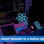 How To Wrap React Website In A Native App In 5 Steps?