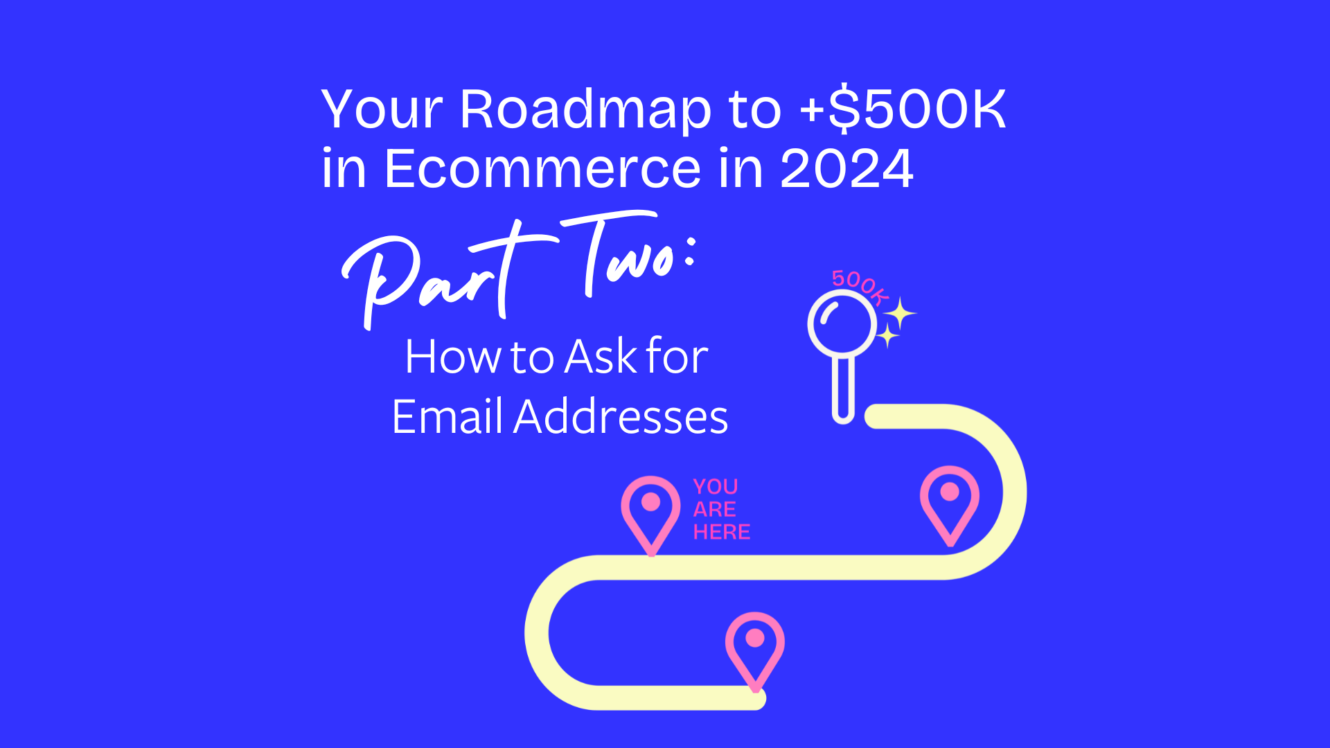 Your Roadmap to +$500K in E-Commerce in 2024 - Part Two: How to ask for email addresses