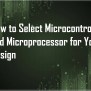 How To Select Microcontroller And Microprocessor For Your Design? - Embedded Hardware Design