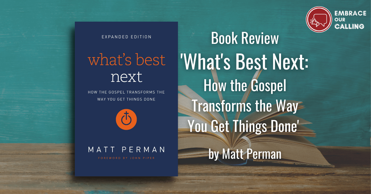 Book Review: What's Best Next: How the Gospel Transform the Way You Get Things Done, by Matt Perman