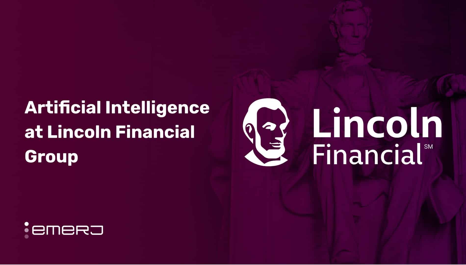 Artificial Intelligence at Lincoln Financial Group – Two Use Cases