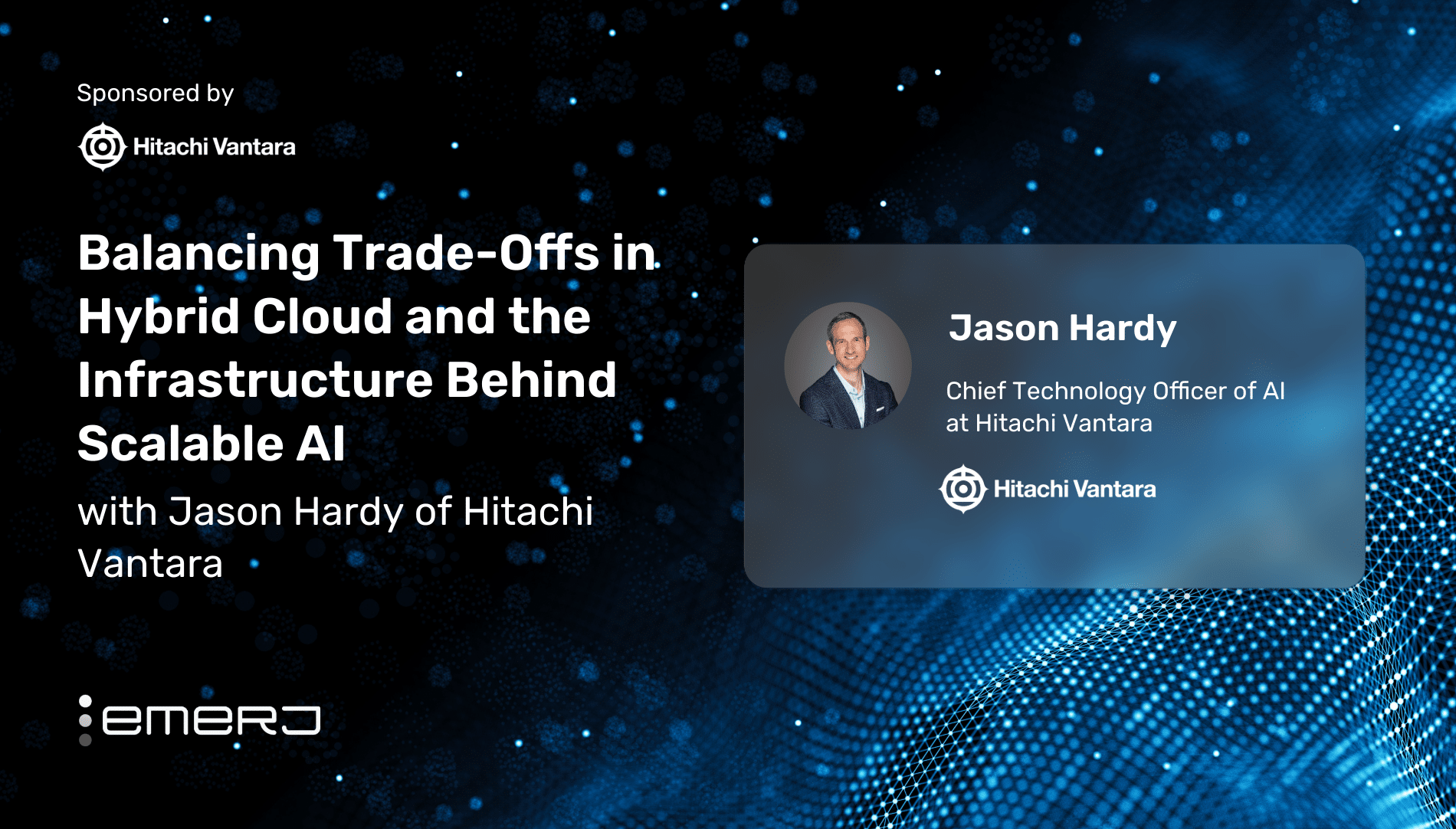 Balancing Trade-Offs in Hybrid Cloud and the Infrastructure Behind Scalable AI – with Jason Hardy of Hitachi Vantara Balancing Trade-Offs in Hybrid Cloud and the Infrastructure Behind Scalable AI – with Jason Hardy of Hitachi Vantara