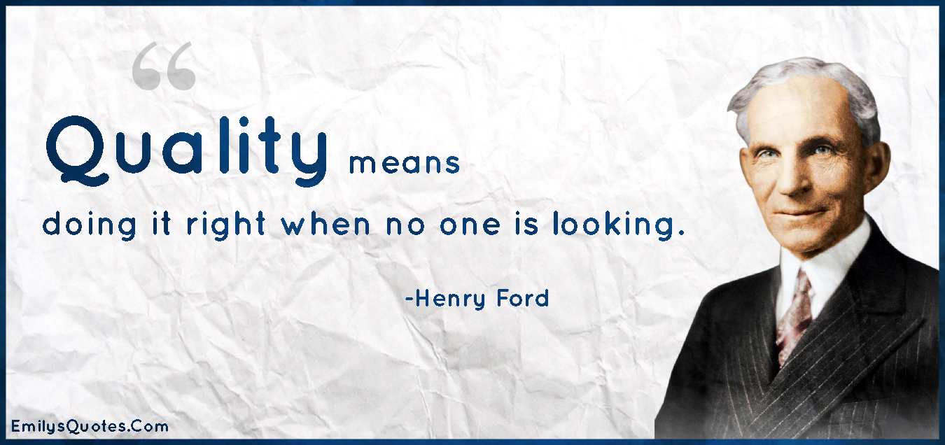 Leave it in your pocket 25) no glove, no love 26) if you think she'll sigh, cover old one eye 27) even if she's eager, protect her beaver 28) no one . Quality means doing it right when no one is looking | Popular inspirational quotes at EmilysQuotes
