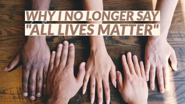 What All Lives Matter Means and Why I Don't Say It Anymore