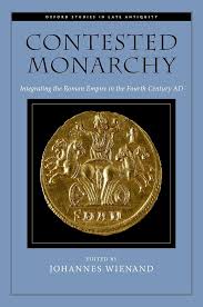 Contested Monarchy: Integrating the Roman Empire in the Fourth Century AD