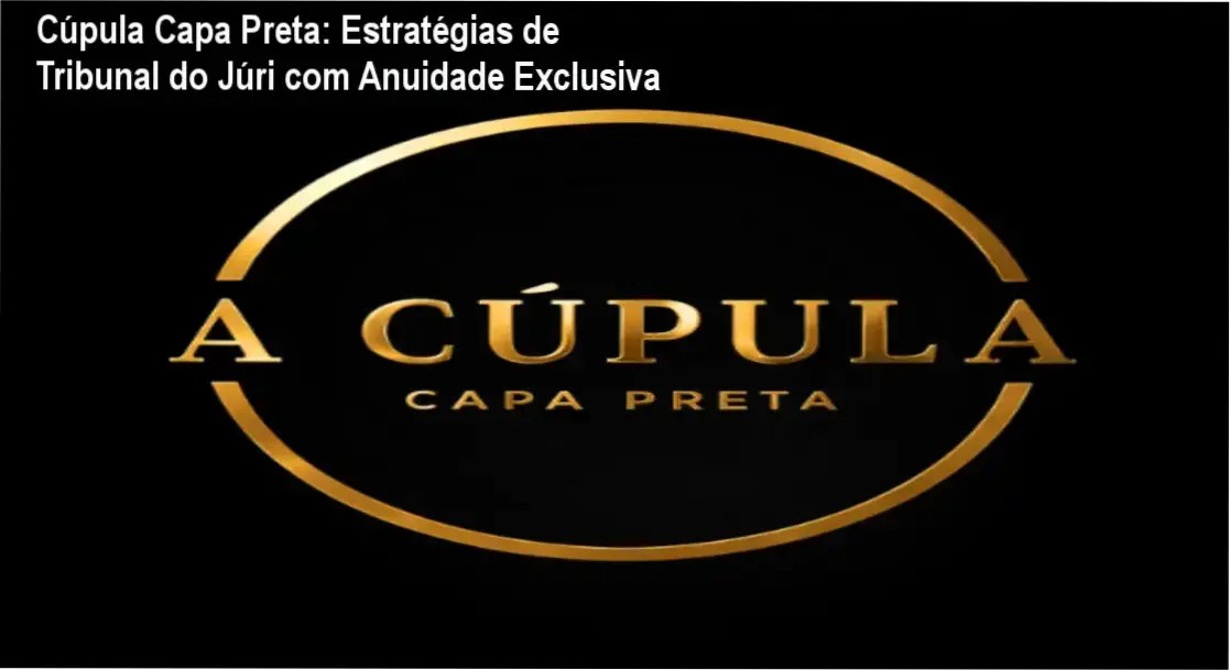 Anuidade interna da Cúpula Capa Preta com mentores João Ricardo Batista e Rodrigo Stochiero ensinando estratégias do Tribunal do Júri