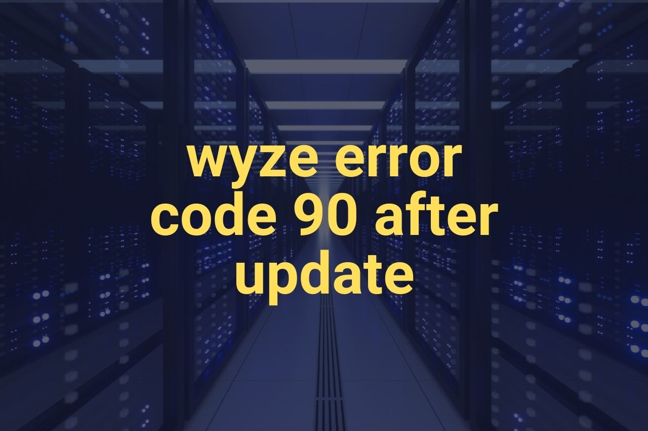 Wyze error code 90 after update: how to fix it?