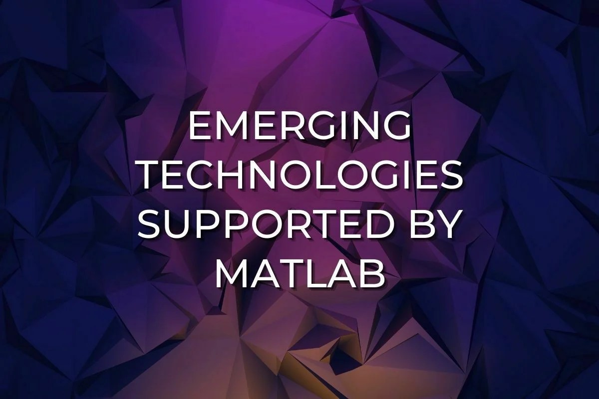 Emerging Technologies Supported by MATLAB