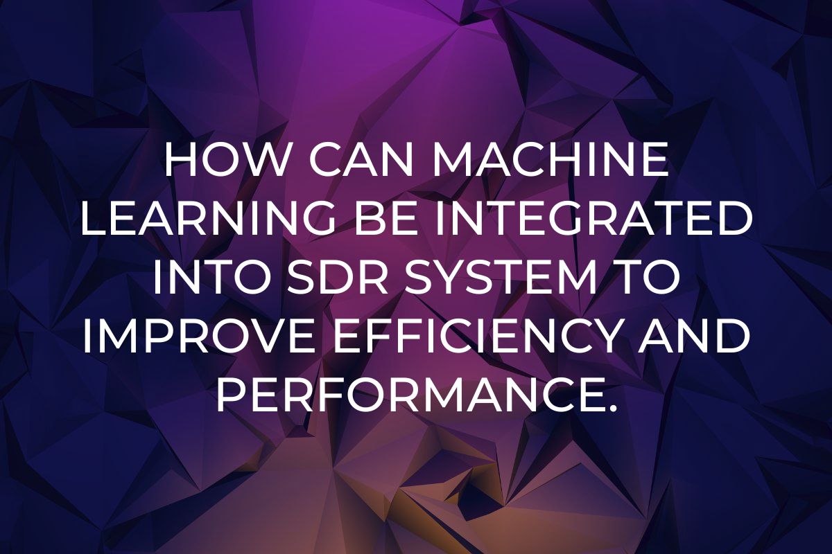 How-can-machine-learning-be-integrated-into-SDR-system-to-improve-efficiency-and-performance SDR to improve efficiency
