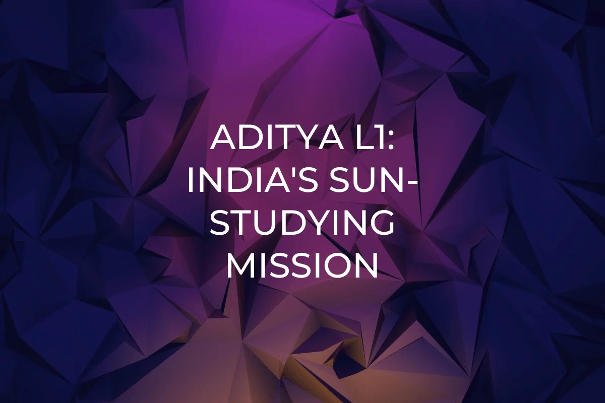 Aditya L1: India's Sun-Studying Mission