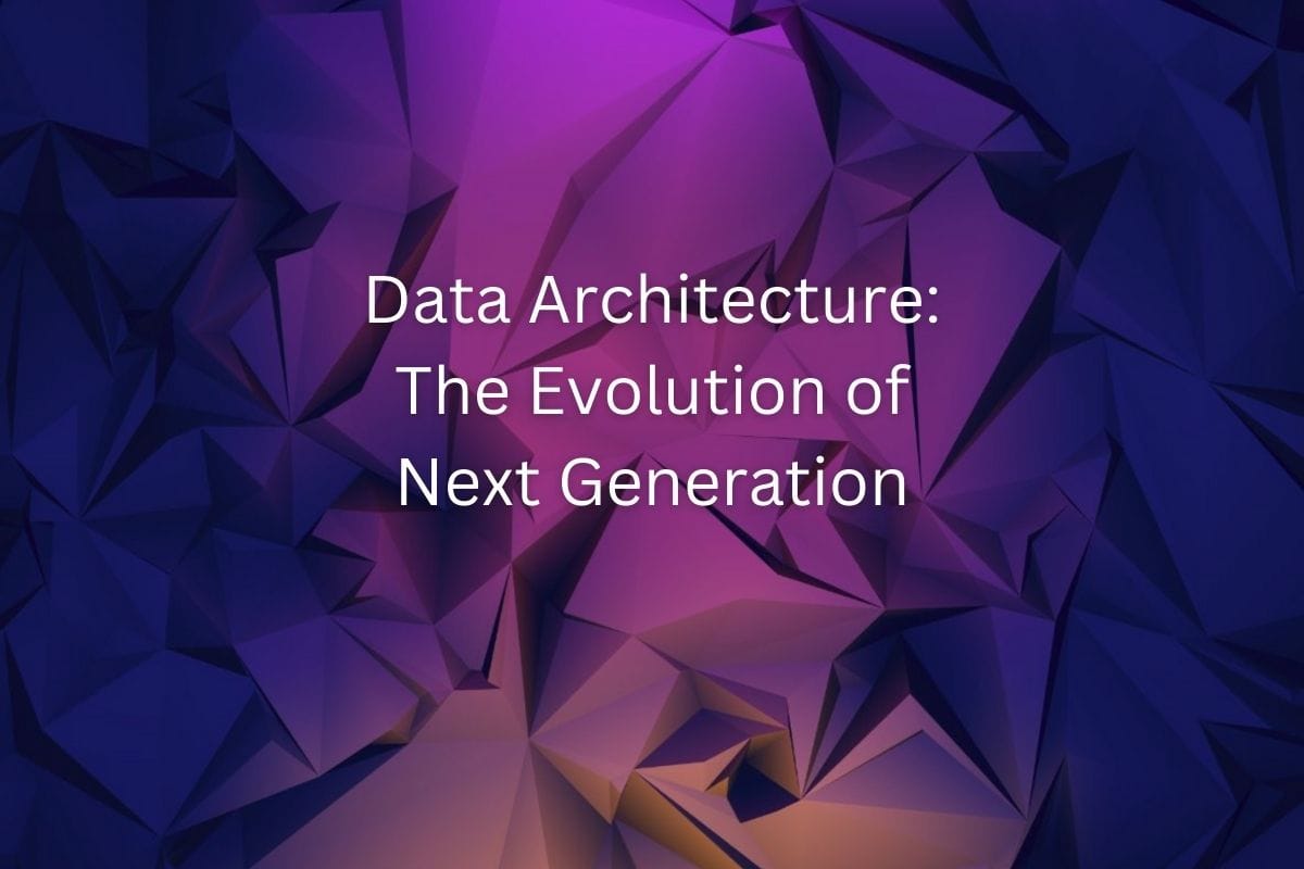 Data Architecture The Evolution of Next Generation Data Architecture The Evolution of Next Generation