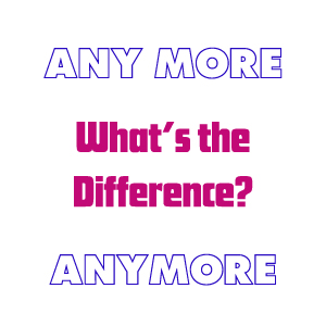 anymore vs any more