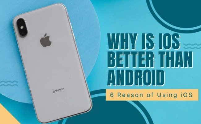 6 Reasons Why IOS (iPhone) Is Better Than Android (2023)