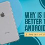 6 Reasons Why IOS (iPhone) Is Better Than Android (2023)
