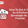 How To Get A Job As A Python Developer As A Fresher - Entri Blog