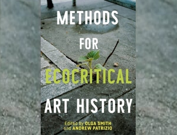 Book cover featuring the title, Methods for Ecocritical Art History, in white and yellow, followed by the names of the editors. The background is a gray pavement with a small green weed growing from a crack.