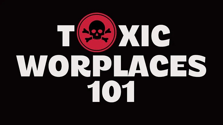 Toxic workplaces 101