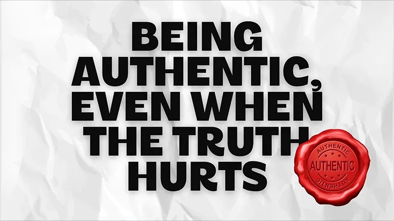 Being authentic, even when the truth hurts