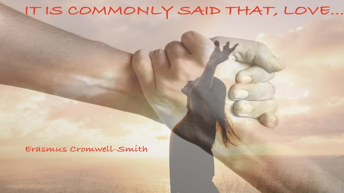 It Is Commonly Said That, Love...