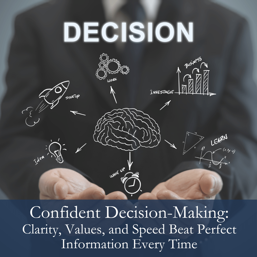 Confident Decision-Making: Clarity, Values, and Speed Beat Perfect Information Every Time