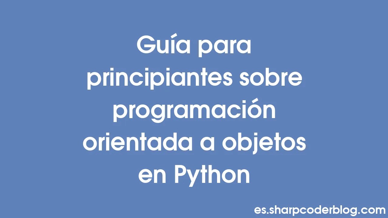 Guía Para Principiantes Sobre Programación Orientada A Objetos En ...