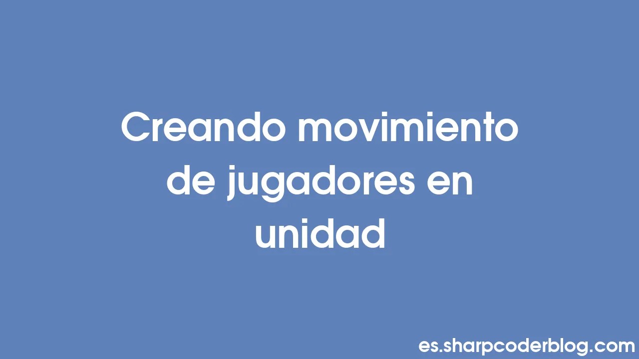 Creando Movimiento De Jugadores En Unidad | Sharp Coder Blog