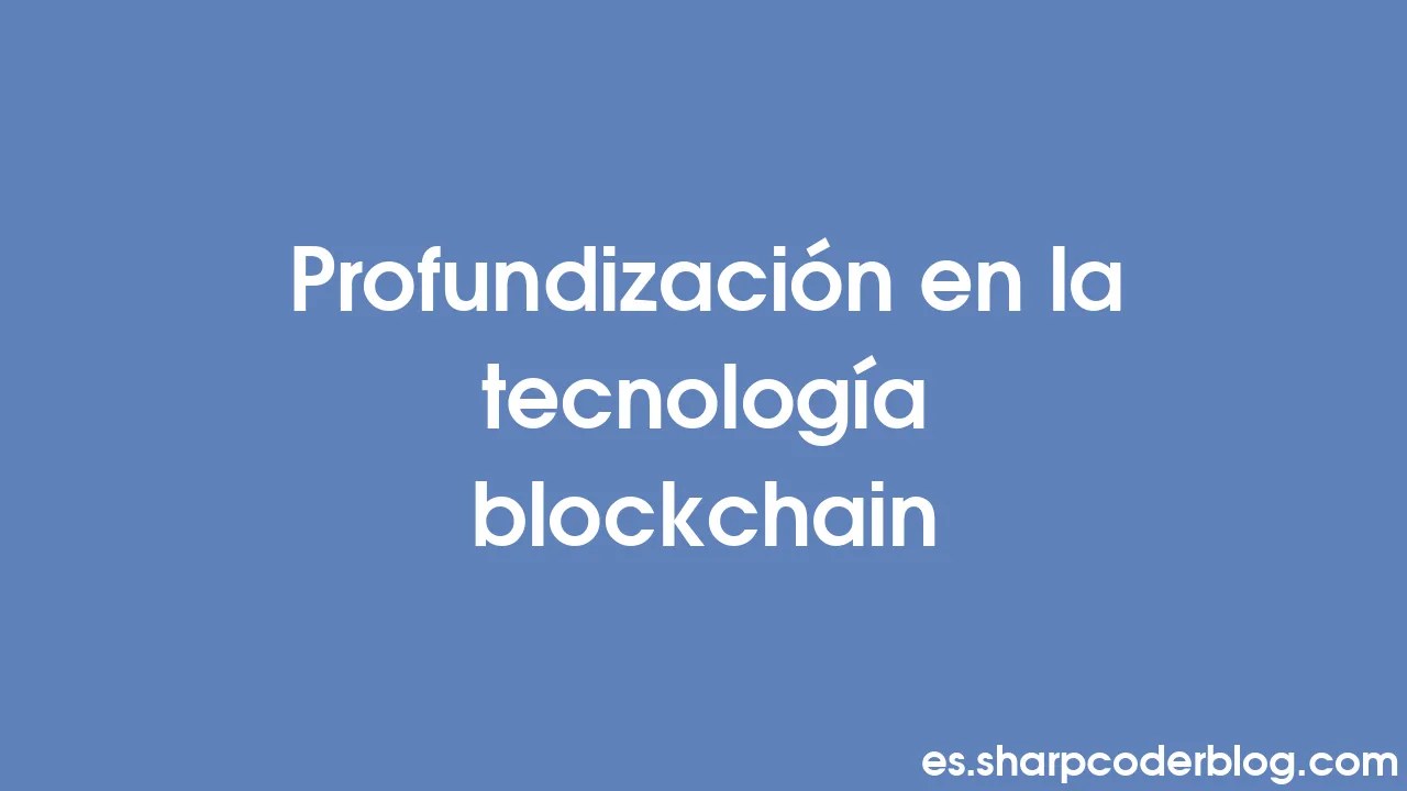 Profundización En La Tecnología Blockchain | Sharp Coder Blog