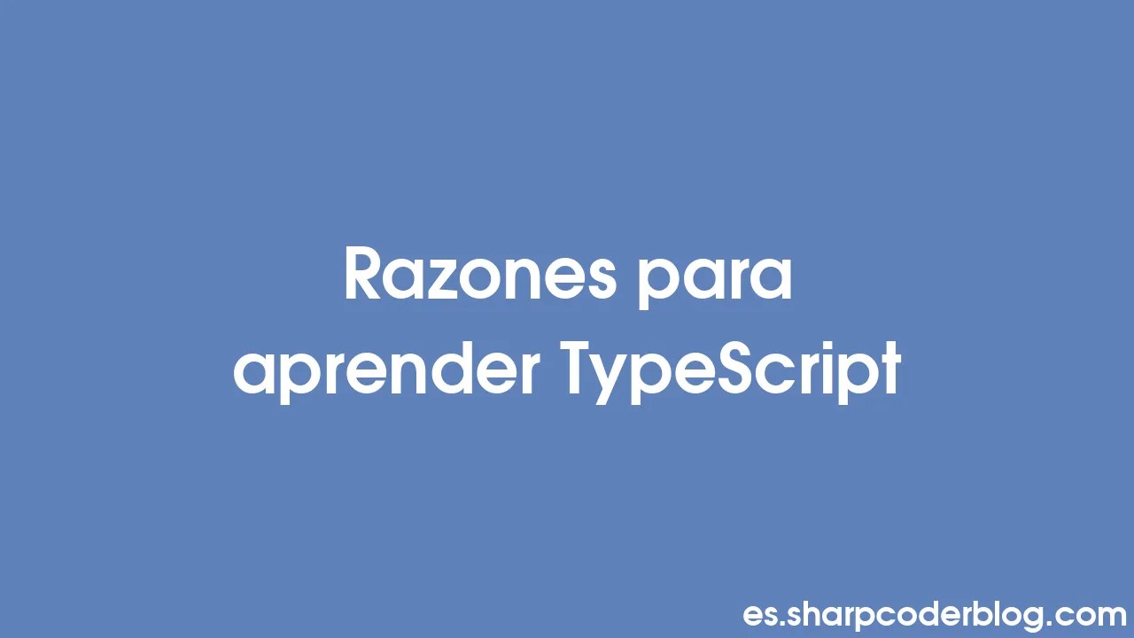 Razones Para Aprender TypeScript | Sharp Coder Blog