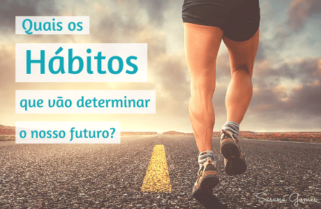 Quais os hábitos que vão determinar o nosso futuro?