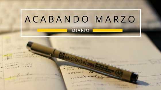 Diario: acabando Marzo.