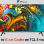 How To Clear Cache On TCL Smart TV