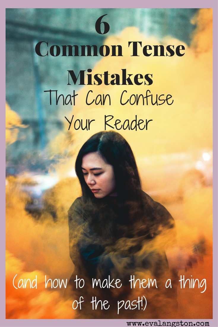 6 Common Tense Mistakes That Can Confuse Your Readers (and how to make them a thing of the past!)