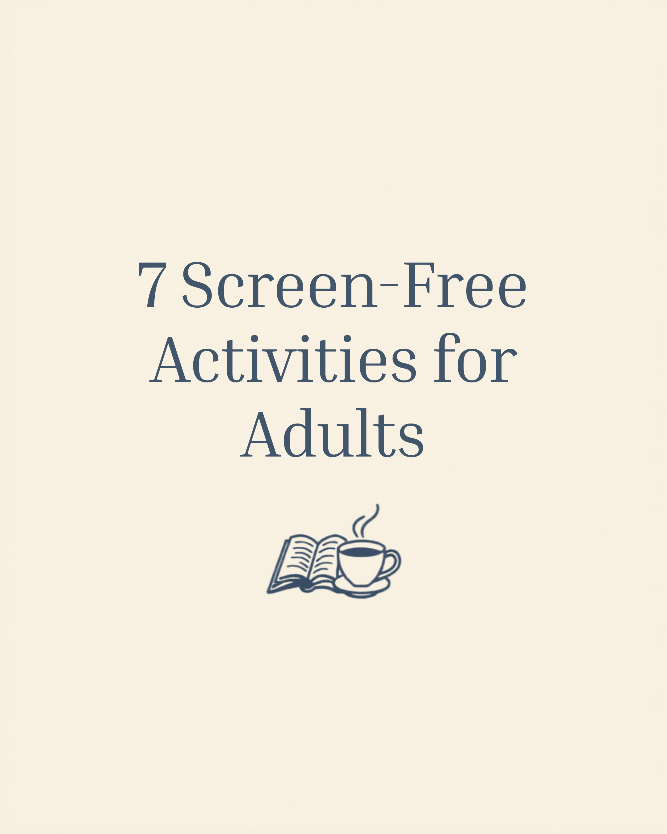 7 Screen-Free Activities for Adults Who Need a Break