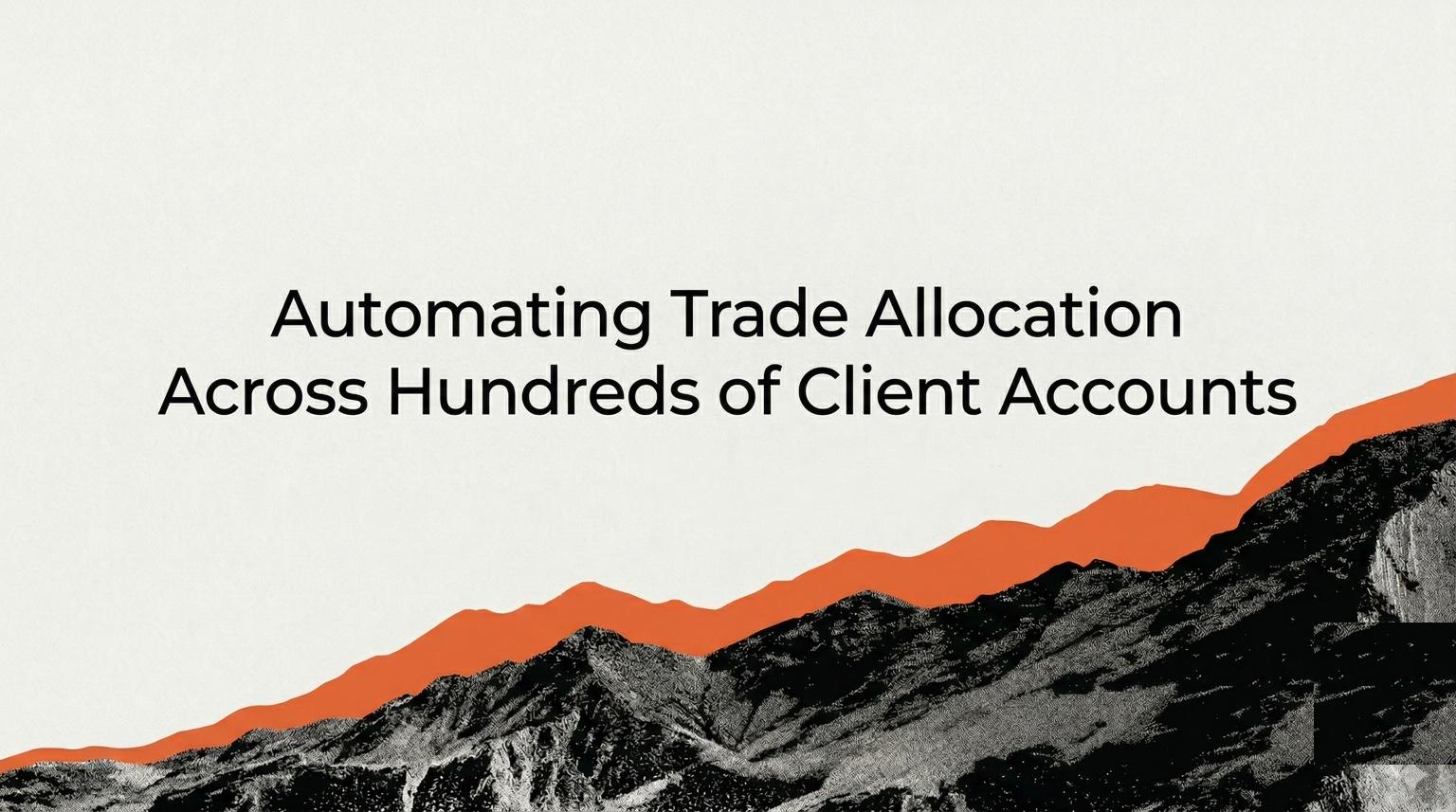 SMA Trade Allocation, The SMA Complexity Problem: Automating Trade Allocation Across Hundreds of Client Accounts