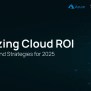 Maximizing Cloud ROI: Best Practices And Strategies For 2025 ...
