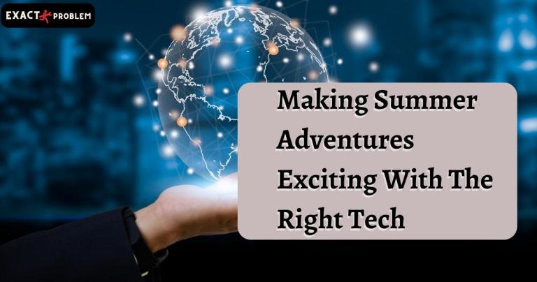 Making Summer Adventures Exciting With The Right Tech 1 Making Summer Adventures Exciting With The Right Tech