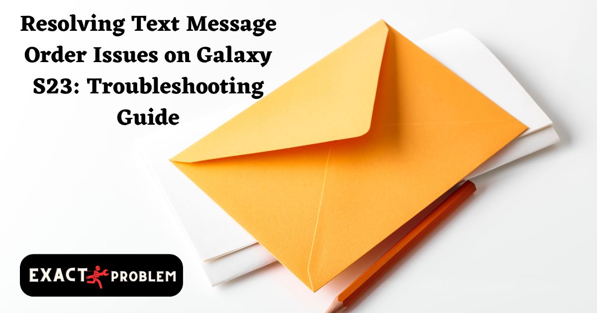 Resolving Text Message Order Issues on Galaxy S23: Troubleshooting Guide