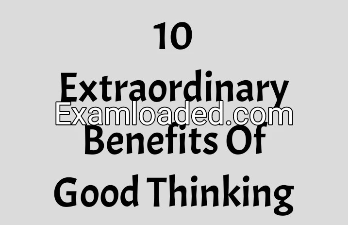 10 Extraordinary Benefits Of Good Thinking