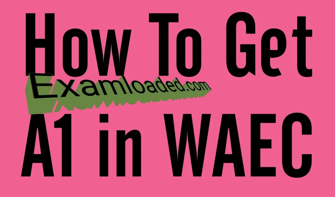 How To Get A1 In WAEC 2025?
