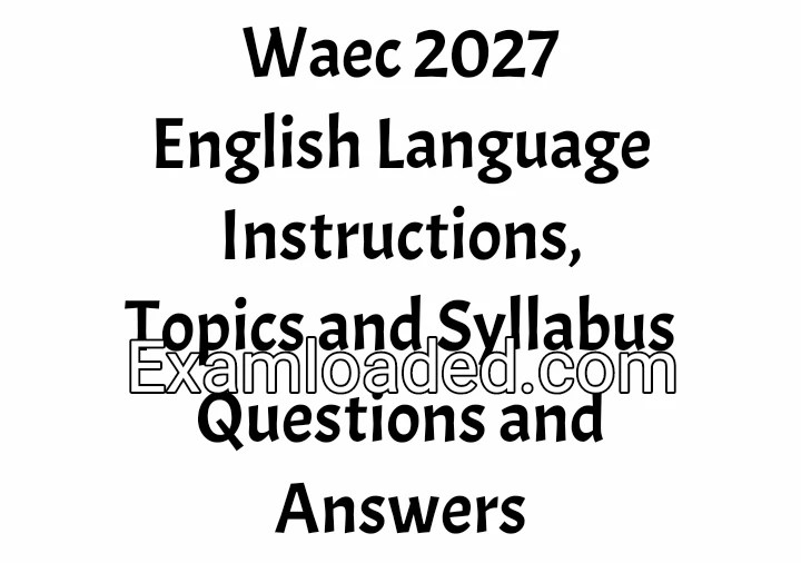 Waec 2027 English Language Instructions, Topics and Syllabus Questions and Answers