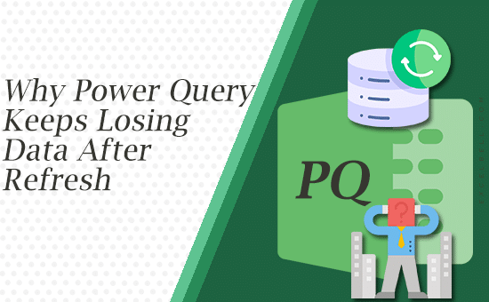 Why Power Query Keeps Losing Your Data After Refresh