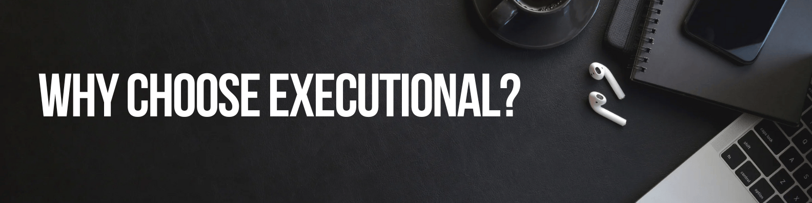 Why Choose EXECUTIONAL