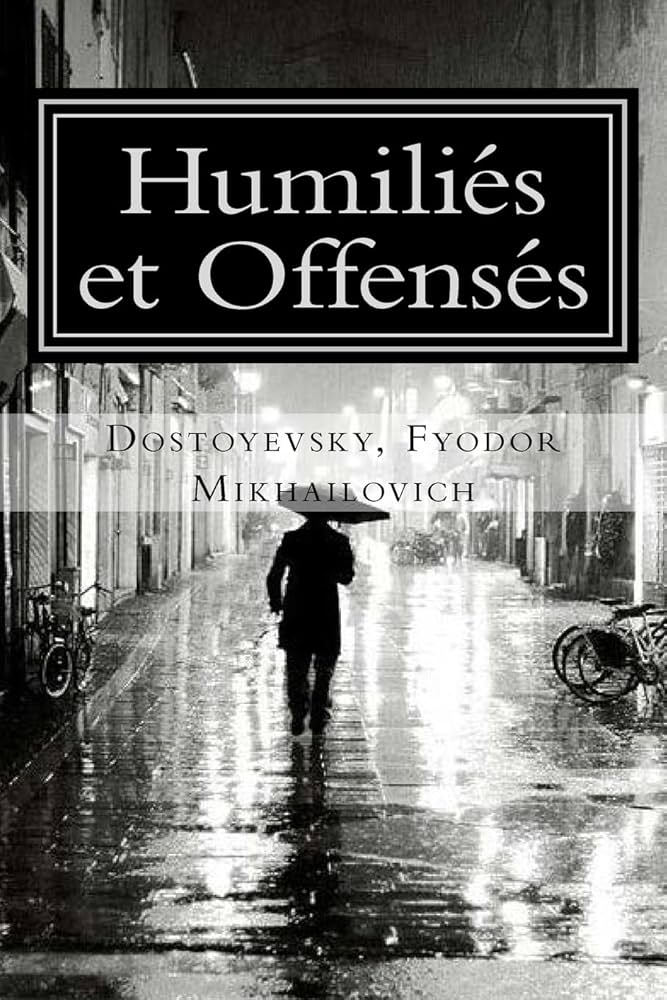résumé Humiliés et offensés, chef-d'œuvre Dostoïevski, conclusion déchirante, rédemption et amour, souffrance humaine, cruauté de la vie, analyse littéraire, apogée de l'intrigue, condition humaine, critique littéraireHumiliés et offensés de Fiodor Dostoïevski (1861)
